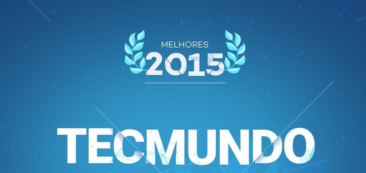 Conheça os vencedores do 'Melhores do Ano 2015' do TecMundo