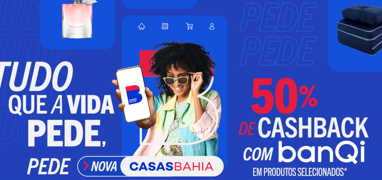 Casas Bahia tem tudo que a vida pede e ainda dá 50% de cashback