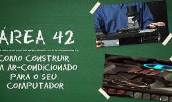 Área 42: Como construir um ar-condicionado para o seu computador [vídeo]