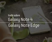 Tudo sobre o Galaxy Note 4 e o Galaxy Note Edge