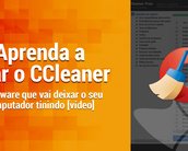 Aprenda a usar o CCleaner e deixe o seu computador tinindo [vídeo]