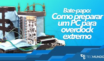 Como preparar um PC para overclock extremo? [vídeo]