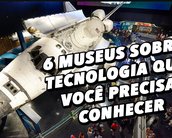 6 museus sobre tecnologia que você precisa conhecer