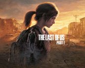 The Last of Us Part I chega hoje ao PC; veja reviews e requisitos